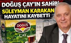 Doğuş Çayın Sahibi Süleyman Karakan Kimdir? Süleyman Karakan Neden Öldü?