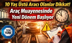 10 Yaş Üstü Aracı Olanlar Dikkat! Araç Muayenesinde Yeni Dönem Başlıyor