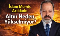 İslam Memiş Açıkladı: Altın Neden Yükselmiyor