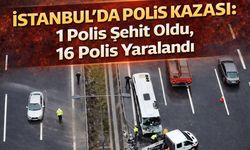 İstanbul’da Polis Kazası: 1 Polis Şehit Oldu, 16 Polis Yaralandı
