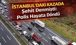İstanbul’daki Kazada Şehit Denmişti: Polis Hayata Döndü