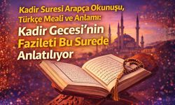 Kadir Suresi Arapça Okunuşu, Türkçe Meali ve Anlamı: Kadir Gecesi’nin Fazileti Bu Surede Anlatılıyor