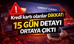 Kredi Kartı Olanlar Dikkat: 15 Gün Detayı Ortaya Çıktı