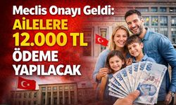 Meclis Onayı Geldi: Ailelere 12.000 TL Ödeme Yapılacak