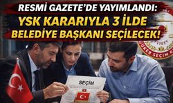 Resmi Gazete'de Yayımlandı: YSK Kararıyla 3 İlde Belediye Başkanı Seçilecek!