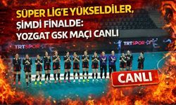 Süper Lig’e Yükseldiler, Şimdi Finalde: Yozgat GSK Maçı Canlı