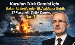 Vurulan Türk Gemisi İçin Bakan Uraloğlu'ndan İlk Açıklama Geldi: 27 Personelin Sağlık Durumu Nasıl?