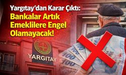 Yargıtay'dan Karar Çıktı: Bankalar Artık Emeklilere Engel Olamaycak!