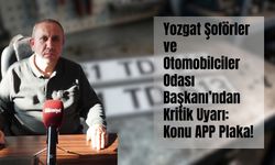 Yozgat Şoförler ve Otomobilciler Odası Başkanı’ndan Kritik Uyarı: Konu APP Plaka!