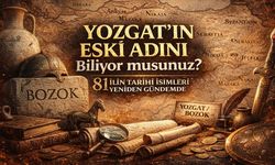 Yozgat’ın Eski Adını Biliyor musunuz? 81 İlin Tarihi İsimleri Yeniden Gündemde