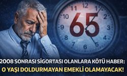2008 Sonrası Sigortası Olanlara Kötü Haber: O Yaşı Doldurmayan Emekli Olamayacak!