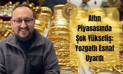 Altın Piyasasında Şok Yükseliş: Yozgatlı Esnaf Uyardı