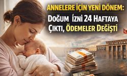 Anneler İçin Yeni Dönem: Doğum İzni 24 Haftaya Çıktı, Ödemeler Değişti