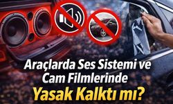 Araçlarda Ses Sistemi ve Cam Filmlerinde Yasak Kalktı mı?