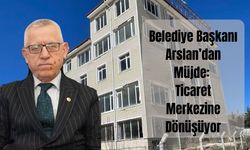 Belediye Başkanı Arslan’dan Müjde: Ticaret Merkezine Dönüşüyor
