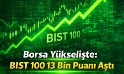 Borsa Yükselişte: BIST 100 13 Bin Puanı Aştı