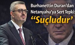 Burhanettin Duran’dan Netanyahu’ya Sert Tepki: “Suçludur”