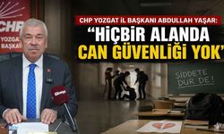 CHP Yozgat İl Başkanı Yaşar: "Hiçbir Alanda Can Güvenliği Yok"