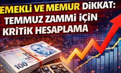 Emekli ve Memur Dikkat: Temmuz Zammı İçin Kritik Hesaplama
