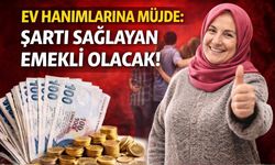 Ev Hanımlarına Müjde: Şartı Sağlayan Emekli Olacak!