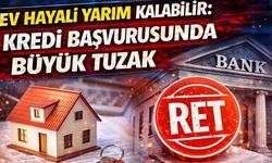 Ev Hayali Yarım Kalabilir: Kredi Başvurusunda Büyük Tuzak