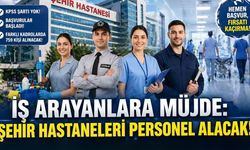 İş Arayanlara Müjde: Şehir Hastaneleri Personel Alacak!