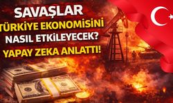 Savaşlar Türkiye Ekonomisini Nasıl Etkileyecek? Yapay Zeka Anlattı!
