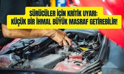 Sürücüler İçin Kritik Uyarı: Küçük Bir İhmal Büyük Masraf Getirebilir!