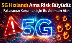 5G Hızlandı Ama Risk Büyüdü: Faturanızı Korumak İçin Bu Adımları Atın