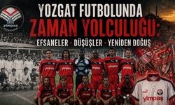 Yozgat Futbolunda Zaman Yolculuğu: Efsaneler, Düşüşler, Yeniden Doğuş