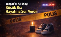 Yozgat’ta Acı Olay: Küçük kız hayatına son verdi