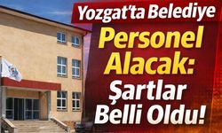 Yozgat'ta Belediye Personel Alacak: Şartlar Belli Oldu!