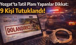 Yozgat'ta Tatil Planı Yapanlar Dikkat: 9 Kişi Tutuklandı!