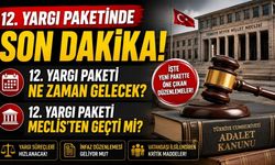 12. Yargı Paketinde Son Dakika! 12. Yargı Paketi Ne Zaman Gelecek? 12. Yargı Paketi Meclis’ten Geçti Mi?