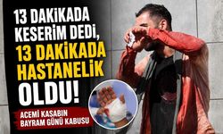 13 Dakikada Keserim Dedi,13 Dakikada Hastanelik Oldu!