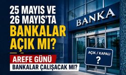 25 Mayıs ve 26 Mayısta Bankalar Açık mı? Arefe Günü Bankalar Çalışacak mı?