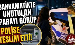 Bankamatikte unutulan parayı görüp polise teslim etti