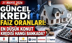 31 Mayıs 2026 Güncel Kredi Faiz Oranları: En Düşük Konut Kredisi Hangi Bankada?