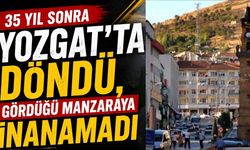 35 Yıl Sonra Yozgat’ta Döndü, Gördüğü Manzaraya İnanamadı
