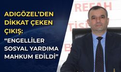 Adıgözel’den Dikkat Çeken Çıkış: “Engelliler Sosyal Yardıma Mahkum Edildi”