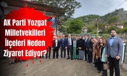 AK Parti Yozgat Milletvekilleri İlçeleri Neden Ziyaret Ediyor?