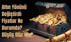 Altın Yönünü Değiştirdi: Fiyat Ne Durumda? Düşüş Olur Mu?