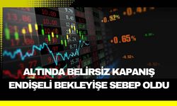 Altında Belirsiz Kapanış Endişeli Bekleyişe Sebep Oldu