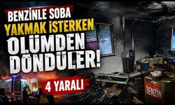Benzinle soba yakmak isterken ölümden döndüler: 4 yaralı