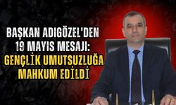 Başkan Adıgözel'den 19 Mayıs Mesajı: Gençlik Umutsuzluğa Mahkum Edildi