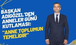 Başkan Adıgözel’den Anneler Günü Kutlaması: "Anne Toplumun Temelidir"