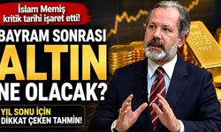 Bayram Sonrası Altın Ne Olacak? İslam Memiş Kritik Tarihi İşaret Etti