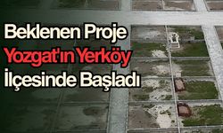 Beklenen Proje Yozgat'ın Yerköy İlçesinde Başladı