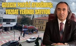 Gelecek Partili Aydoğmuş: Yozgat Yerinde Sayıyor