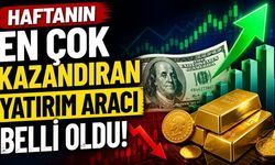 Haftanın En Çok Kazandıran Yatırım Aracı Belli Oldu!